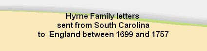Hyrne Family letters 
sent from South Carolina
to  England between 1699 and 1757